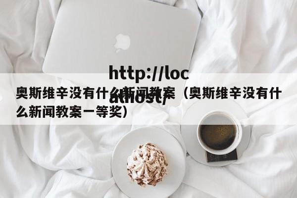 奥斯维辛没有什么新闻教案(奥斯维辛没有什么新闻教案一等奖)