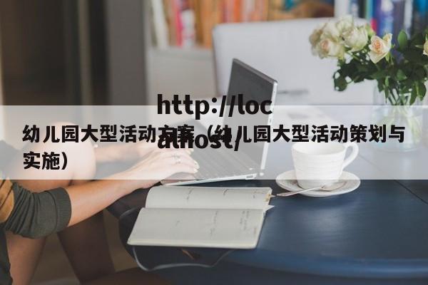 幼儿园大型活动方案(幼儿园大型活动策划与实施)